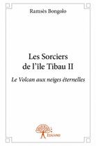 Couverture du livre « Les sorciers de l'île Tibau t.2 ; le volcan aux neiges éternelles » de Ramses Bongolo aux éditions Edilivre