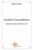 Couverture du livre « L'insolite et l'extraordinaire » de Djamel Saadi aux éditions Edilivre