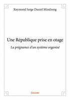 Couverture du livre « Une republique prise en otage - la pregnance d un systeme organise » de Mindzeng R S D. aux éditions Edilivre