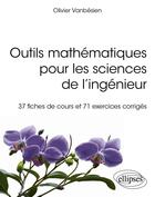 Couverture du livre « Outils mathématiques pour les sciences de l'ingénieur : 37 fiches de cours et 71 exercices corrigés » de Olivier Vanbesien aux éditions Ellipses