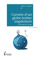 Couverture du livre « Carnets d'un globe-trotter impénitent » de Robert A. Zehnder aux éditions Societe Des Ecrivains