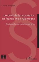 Couverture du livre « Le droit de la procréation en France et en Allemagne : étude sur la normalisation de la vie » de Laurie Marguet aux éditions L'harmattan