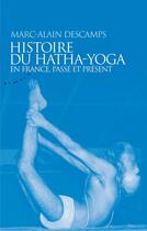 Couverture du livre « Histoire du hatha-yoga en France, passé et présent » de Marc-Alain Descamps aux éditions Almora