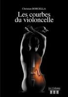 Couverture du livre « Les courbes du violoncelle » de Borgella Christian aux éditions Les Trois Colonnes