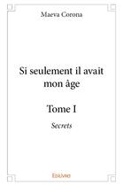 Couverture du livre « Si seulement il avait mon age - t01 - si seulement il avait mon age - secrets » de Corona Maeva aux éditions Edilivre