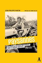 Couverture du livre « Paysannes : Histoire de la cause des femmes dans le monde agricole, des années 1960 à nos jours » de Jean-Philippe Martin aux éditions Editions De L'atelier