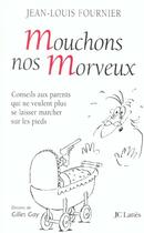 Couverture du livre « Mouchons Nos Morveux ; Conseils Aux Parents Qui Ne Veulent Plus Se Laisser Marcher Sur Les Pieds Par Leurs Enfants » de Jean-Louis Fournier aux éditions Lattes