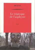 Couverture du livre « Le triptyque de l'asphyxie - ou chronique de la mort des macchabees » de Antoine Bueno aux éditions Table Ronde