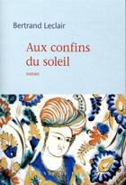 Couverture du livre « Aux confins du soleil » de Bertrand Leclair aux éditions Mercure De France