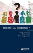 Couverture du livre « Résister au quotidien » de Marc Jacquemain et Bruno Frere aux éditions Presses De Sciences Po