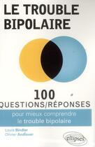 Couverture du livre « 100 questions/réponses : pour mieux comprendre le trouble bipolaire » de Louis Bindler et Olivier Andlauer aux éditions Ellipses