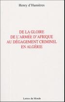 Couverture du livre « De la gloire de l'armée d'Afrique au dégagement criminel en Algérie » de D Humieres aux éditions Lettres Du Monde