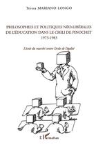 Couverture du livre « PHILOSOPHIES ET POLITIQUES NÉO-LIBÉRALES DE L'ÉDUCATION DANS LE CHILI DE PINOCHET 1973-1983 : L'école du marché contre l'école de l'égalité » de Teresa Mariano Longo aux éditions L'harmattan