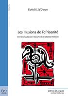 Couverture du livre « Les illusions de l'africanité ; une analyse socio-discursive du champ littéraire » de David K. N'Goran aux éditions Publibook