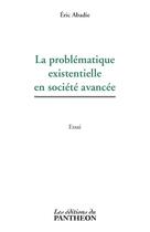 Couverture du livre « La problematique existentielle en societe avancee » de Eric Abadie aux éditions Editions Du Panthéon