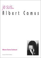 Couverture du livre « Je suis... : Albert Camus » de Marie-Claire Dubreuil aux éditions Jacques Andre