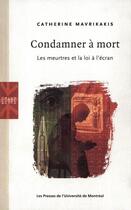 Couverture du livre « Condamner à mort ; les meurtres et la loi à l'écran » de Catherine Mavrikakis aux éditions Pu De Montreal