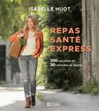 Couverture du livre « Repas santé express : 100 recettes en 30 minutes et moins » de Isabelle Huot aux éditions Editions De L'homme