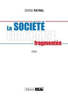 Couverture du livre « La société française fragmentée » de Serge Raynal aux éditions Elzevir