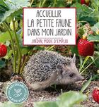 Couverture du livre « Accueillir la petite faune dans mon jardin » de Noemie Vialard aux éditions Rustica