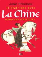 Couverture du livre « Il était une fois la Chine 4500 ans d'histoire » de Jose Freches aux éditions Xo