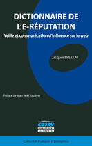 Couverture du livre « Dictionnaire de l'E-réputation ; veille et communication d'influence sur le web » de Jacque Breillat aux éditions Editions Ems