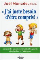 Couverture du livre « J'ai juste besoin d'être compris ! comprendre les comportements dérangeants chez l'enfant et l'adolescent » de Joel Monzee aux éditions Dauphin Blanc