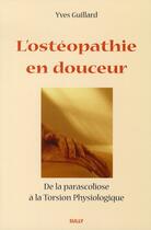 Couverture du livre « L'ostéopathie en douceur ; de la parascoliose à la torsion physiologique » de Yves Guillard aux éditions Sully