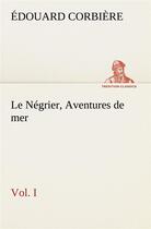 Couverture du livre « Le negrier, vol. i aventures de mer - le negrier vol i aventures de mer » de Edouard Corbiere aux éditions Tredition