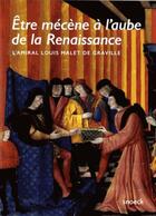 Couverture du livre « Être mécène à l'aube de la renaissance ; l'amiral Louis Malet de Graville » de  aux éditions Snoeck Gent