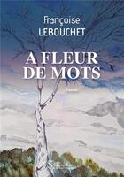 Couverture du livre « A fleur de mots » de Lebouchet Francoise aux éditions Sydney Laurent