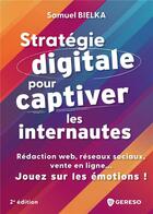 Couverture du livre « Stratégie digitale pour captiver les internautes : Rédaction web, réseaux sociaux, vente en ligne... Jouez sur les émotions ! (2e édition) » de Samuel Bielka aux éditions Gereso