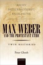 Couverture du livre « Max Weber and 'The Protestant Ethic': Twin Histories » de Ghosh Peter aux éditions Oup Oxford