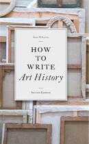 Couverture du livre « How to write art history (2e édition) » de Anne D' Alleva aux éditions Laurence King