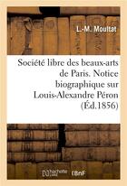 Couverture du livre « Societe libre des beaux-arts de paris. notice biographique sur louis-alexandre peron. lue - a la sea » de Moultat-L-M aux éditions Hachette Bnf