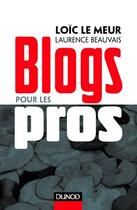 Couverture du livre « Blogs Pour Les Pros » de Laurence Beauvais et Loic Le Meur aux éditions Dunod