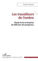 Couverture du livre « Les travailleurs de l'ombre : étude d'une entreprise de diffusion de prospectus » de Aurelien Pauwels aux éditions L'harmattan