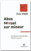 Couverture du livre « Abus sexuels sur mineur ; combattre l'intolérable, rendre à la vie » de Victor Simon aux éditions Armand Colin