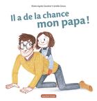 Couverture du livre « Il a de la chance, mon papa ! » de Amelie Graux et Marie-Agnes Gaudrat aux éditions Casterman