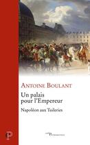 Couverture du livre « Un palais pour l'Empereur ; Napoléon aux Tuileries » de Antoine Boulant aux éditions Cerf