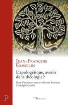 Couverture du livre « L'apologétique, avenir de la théologie ? » de Jean-Francois Gosselin aux éditions Cerf