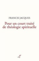 Couverture du livre « Pour un court traité de théologie spirituelle » de Francis Jacques aux éditions Cerf