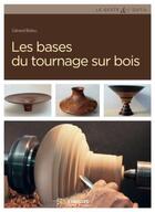 Couverture du livre « Les bases du tournage sur bois (3e édition) » de Gerard Bidou aux éditions Eyrolles