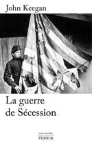 Couverture du livre « La guerre de Sécession » de John Keegan aux éditions Perrin