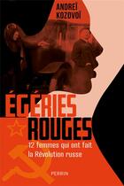 Couverture du livre « Égéries rouges : 12 femmes qui ont fait la Révolution russe » de Andrei Kozovoi aux éditions Perrin