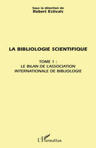 Couverture du livre « La bibliologie scientifique t.1 ; le bilan de l'association internationale de bibliologie » de Robert Estivals aux éditions Editions L'harmattan