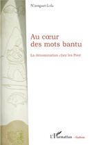 Couverture du livre « Au coeur des mots bantu ; la dénomination chez les Pové » de Rigobert N'Zenguet-Lola aux éditions Editions L'harmattan