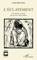 Couverture du livre « L'éclatement ; vie, doutes et mort du docteur flora mars » de Michel Regnier aux éditions Editions L'harmattan