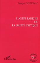 Couverture du livre « Eugène Labiche ou la gaieté critique » de François Cavaignac aux éditions Editions L'harmattan