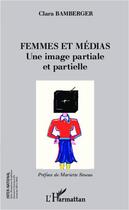 Couverture du livre « Femmes et médias ; une image partiale et partielle » de Clara Bamberger aux éditions Editions L'harmattan